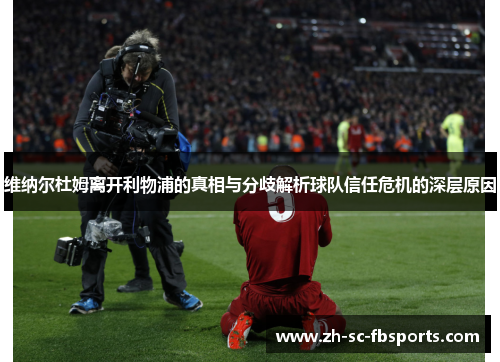 维纳尔杜姆离开利物浦的真相与分歧解析球队信任危机的深层原因