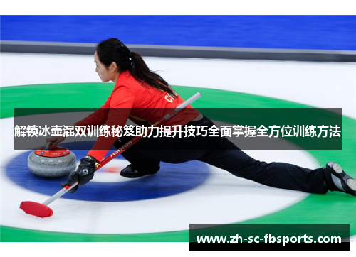 解锁冰壶混双训练秘笈助力提升技巧全面掌握全方位训练方法