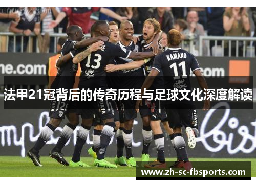 法甲21冠背后的传奇历程与足球文化深度解读