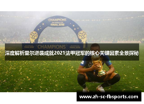 深度解析里尔逆袭成就2021法甲冠军的核心关键因素全景探秘