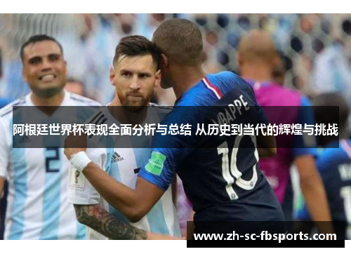 阿根廷世界杯表现全面分析与总结 从历史到当代的辉煌与挑战