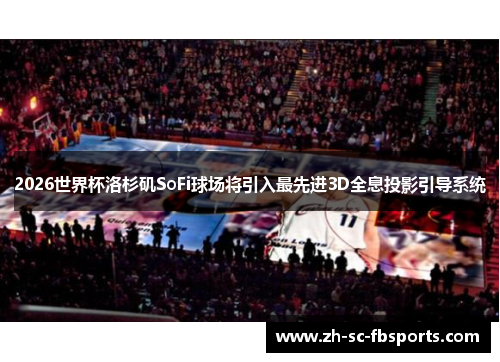 2026世界杯洛杉矶SoFi球场将引入最先进3D全息投影引导系统