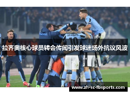 拉齐奥核心球员转会传闻引发球迷场外抗议风波 拉齐奥核心球员转会传闻引发球迷场外抗议风波