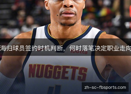 海归球员签约时机判断,何时落笔决定职业走向 海归球员签约时机判断,何时落笔决定职业走向